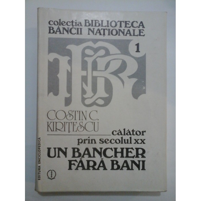 CALATOR PRIN SECOLUL XX UN BANCHER FARA BANI - COSTIN C. KIRITESCU